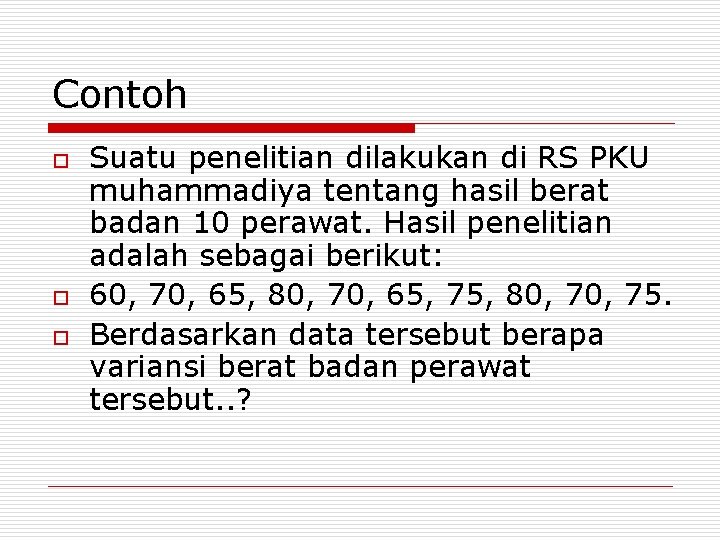 Contoh o o o Suatu penelitian dilakukan di RS PKU muhammadiya tentang hasil berat