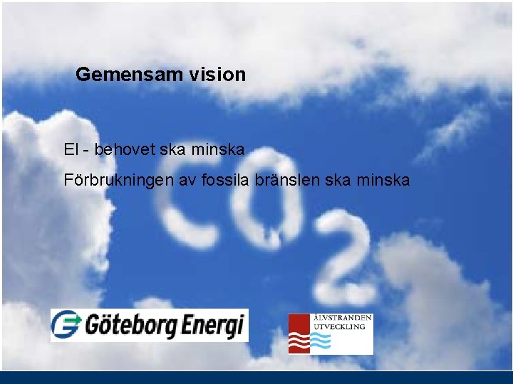 Gemensam vision El - behovet ska minska Förbrukningen av fossila bränslen ska minska Gemensam vision El - behovet ska minska Förbrukningen av fossila bränslen ska minska