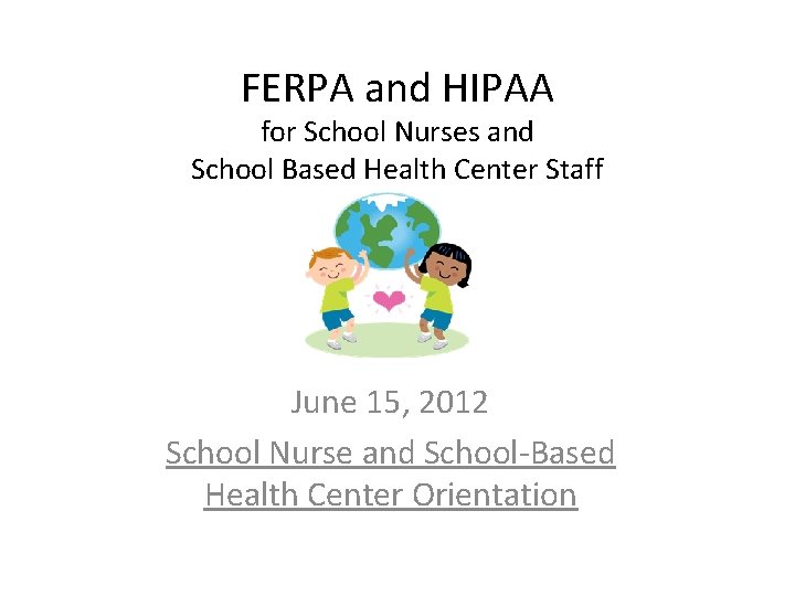 FERPA and HIPAA for School Nurses and School Based Health Center Staff June 15, FERPA and HIPAA for School Nurses and School Based Health Center Staff June 15,