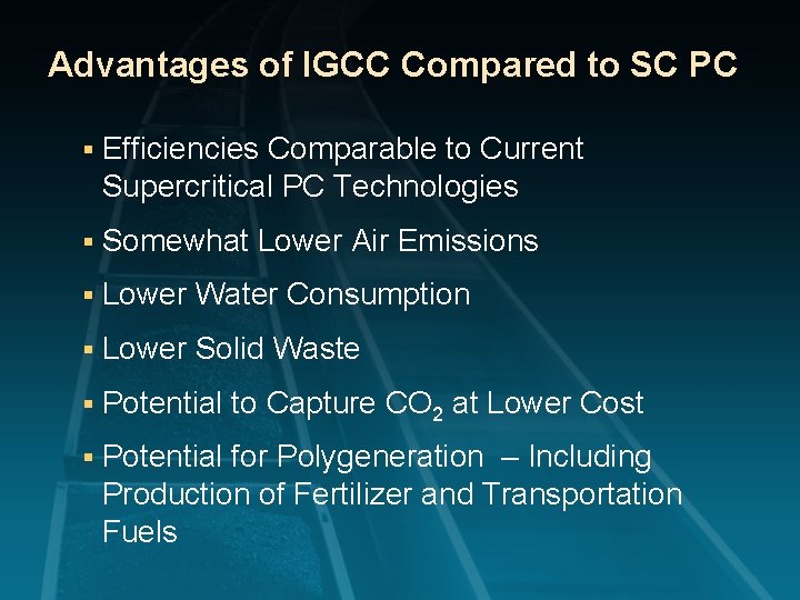 Advantages of IGCC Compared to SC PC § Efficiencies Comparable to Current Supercritical PC