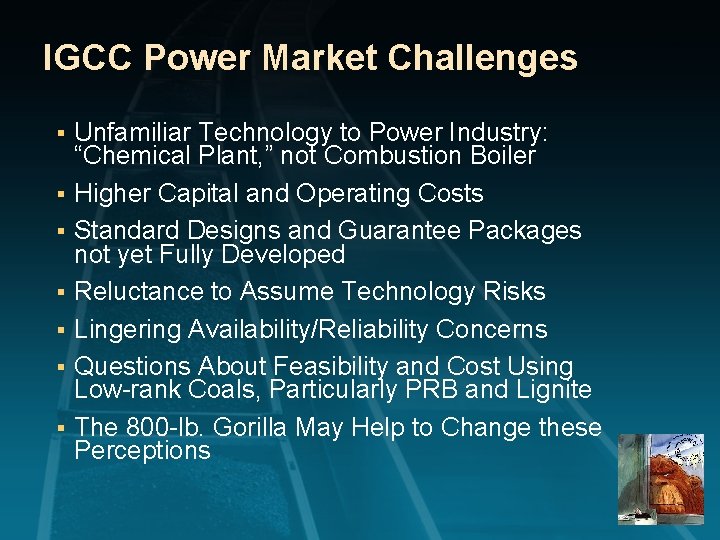 IGCC Power Market Challenges § § § § Unfamiliar Technology to Power Industry: “Chemical