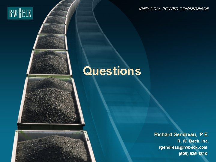 IPED COAL POWER CONFERENCE Questions Richard Gendreau, P. E. R. W. Beck, Inc. rgendreau@rwbeck.