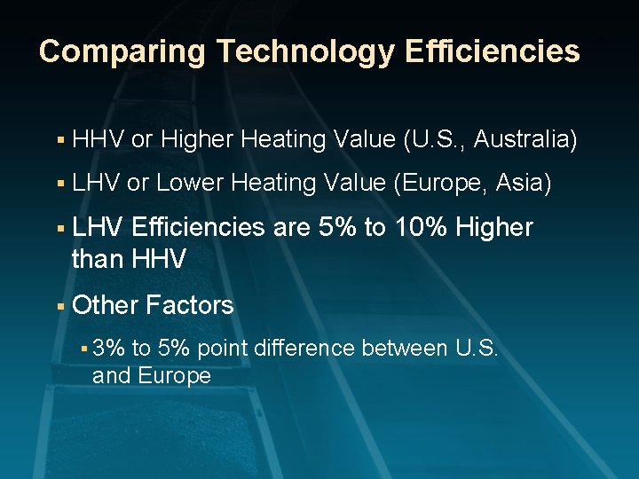 Comparing Technology Efficiencies § HHV or Higher Heating Value (U. S. , Australia) §