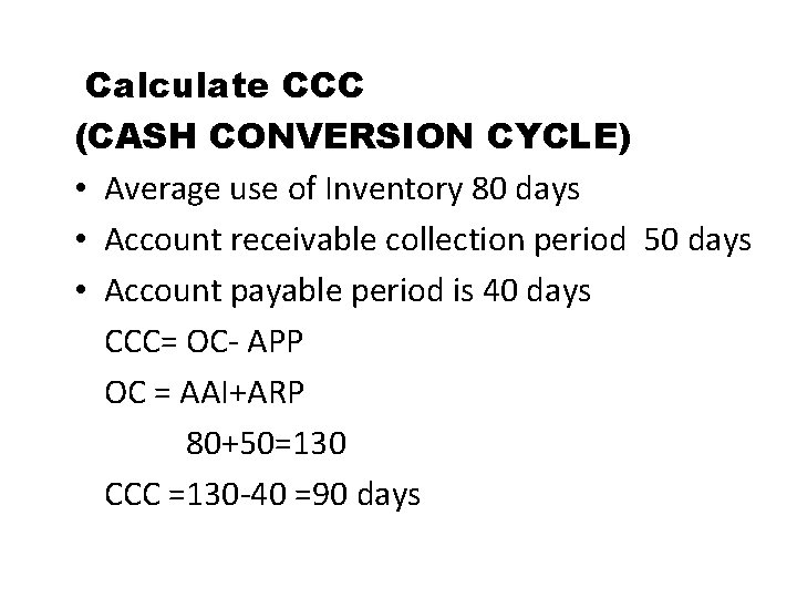 Calculate CCC (CASH CONVERSION CYCLE) • Average use of Inventory 80 days • Account