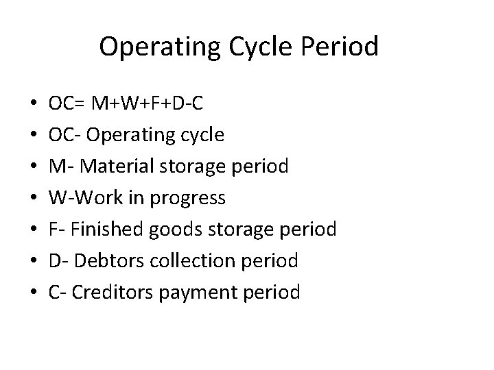 Operating Cycle Period • • OC= M+W+F+D-C OC- Operating cycle M- Material storage period