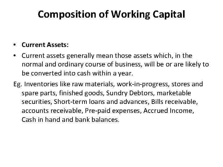 Composition of Working Capital • Current Assets: • Current assets generally mean those assets