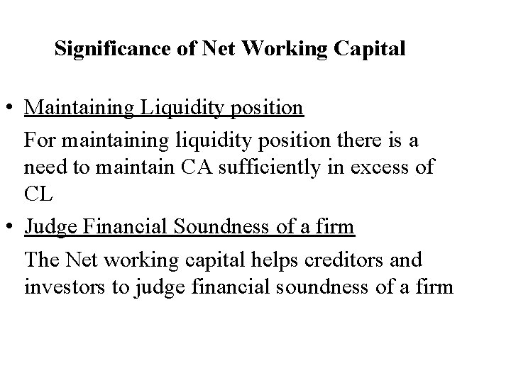 Significance of Net Working Capital • Maintaining Liquidity position For maintaining liquidity position there