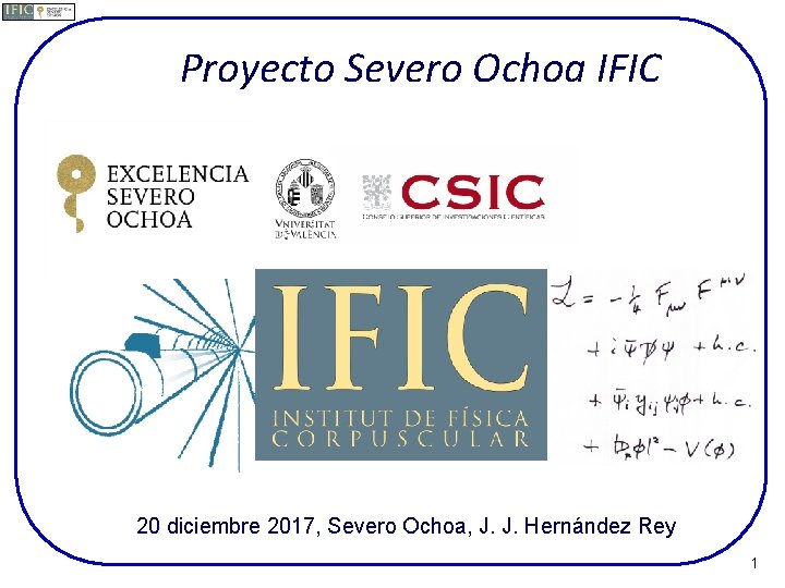 Proyecto Severo Ochoa IFIC 20 diciembre 2017, Severo Ochoa, J. J. Hernández Rey 1