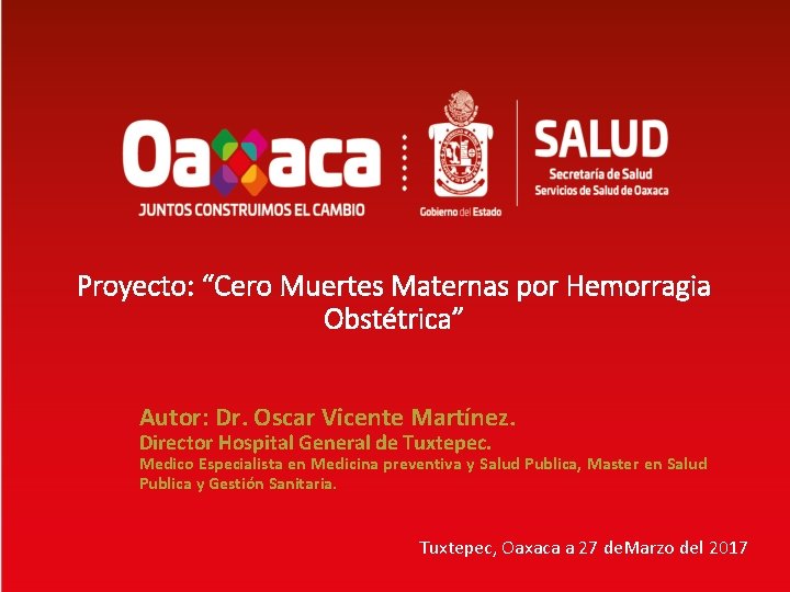 Proyecto: “Cero Muertes Maternas por Hemorragia Obstétrica” Autor: Dr. Oscar Vicente Martínez. Director Hospital