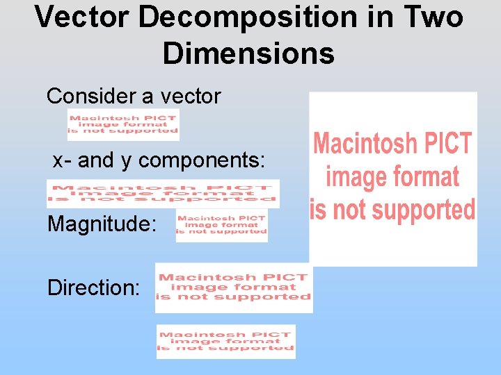 Vector Decomposition in Two Dimensions Consider a vector x- and y components: Magnitude: Direction: