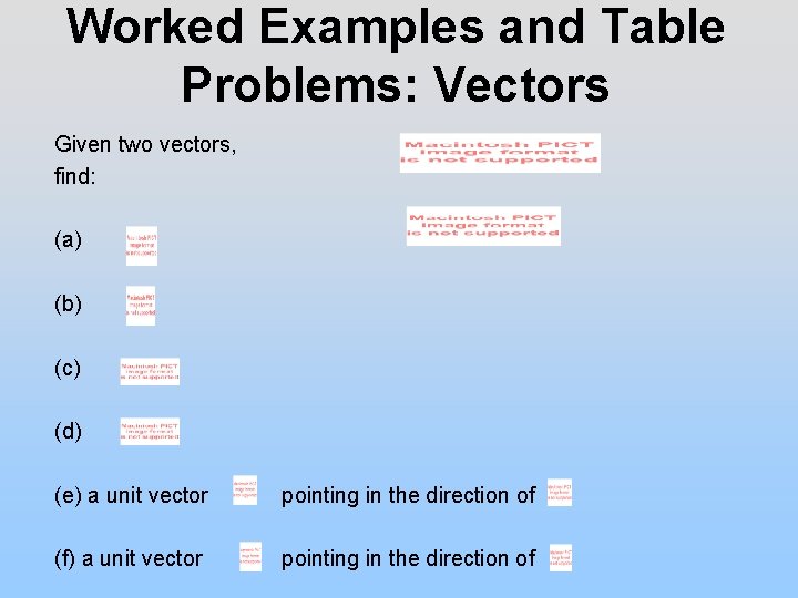 Worked Examples and Table Problems: Vectors Given two vectors, find: (a) (b) (c) (d)