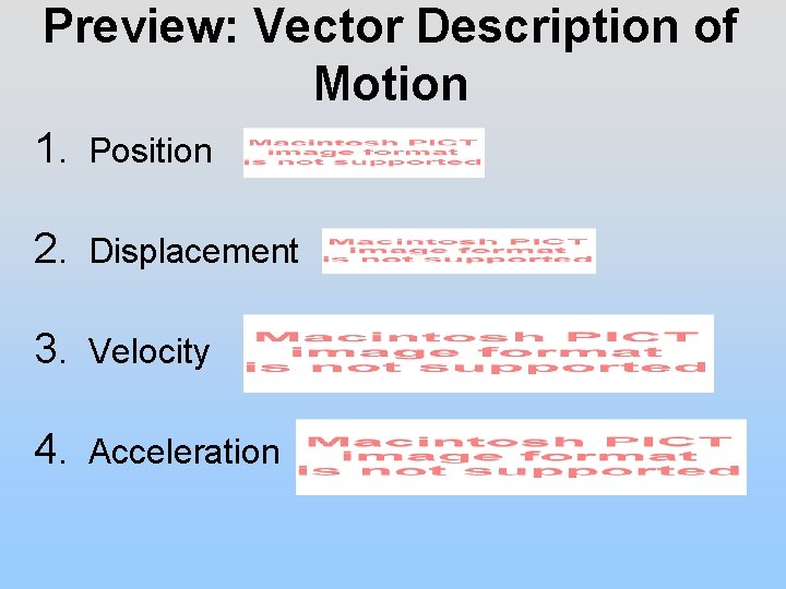 Preview: Vector Description of Motion 1. Position 2. Displacement 3. Velocity 4. Acceleration 