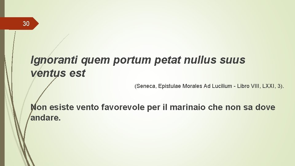 30 Ignoranti quem portum petat nullus suus ventus est (Seneca, Epistulae Morales Ad Lucilium