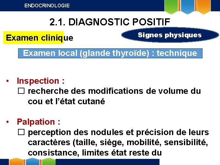 ENDOCRINOLOGIE 2. 1. DIAGNOSTIC POSITIF Examen clinique Signes physiques Examen local (glande thyroïde) :