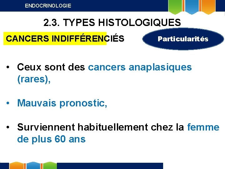 ENDOCRINOLOGIE 2. 3. TYPES HISTOLOGIQUES CANCERS INDIFFÉRENCIÉS Particularités • Ceux sont des cancers anaplasiques