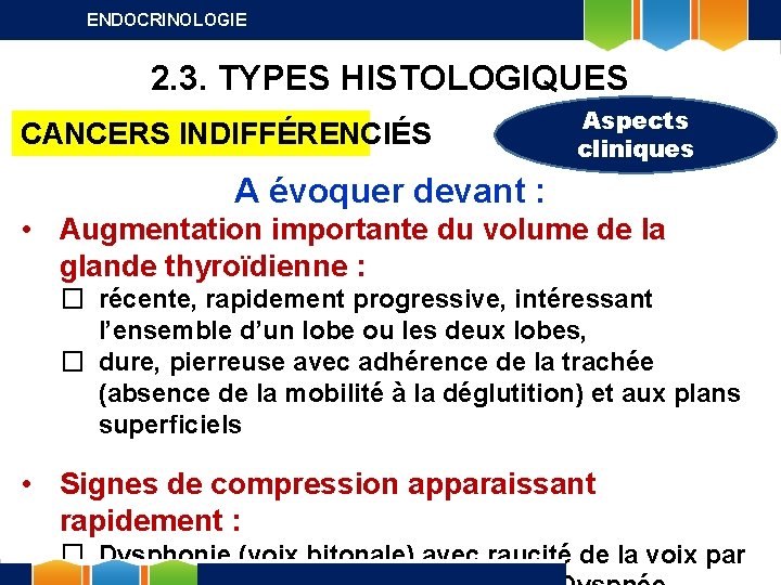 ENDOCRINOLOGIE 2. 3. TYPES HISTOLOGIQUES CANCERS INDIFFÉRENCIÉS Aspects cliniques A évoquer devant : •