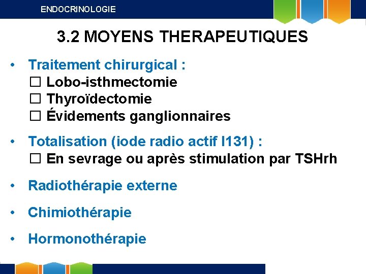 ENDOCRINOLOGIE 3. 2 MOYENS THERAPEUTIQUES • Traitement chirurgical : � Lobo-isthmectomie � Thyroïdectomie �