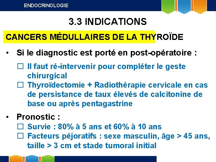 ENDOCRINOLOGIE 3. 3 INDICATIONS CANCERS MÉDULLAIRES DE LA THYROÏDE • Si le diagnostic est