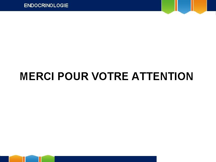 ENDOCRINOLOGIE MERCI POUR VOTRE ATTENTION 