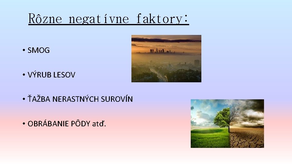 Rôzne negatívne faktory: • SMOG • VÝRUB LESOV • ŤAŽBA NERASTNÝCH SUROVÍN • OBRÁBANIE