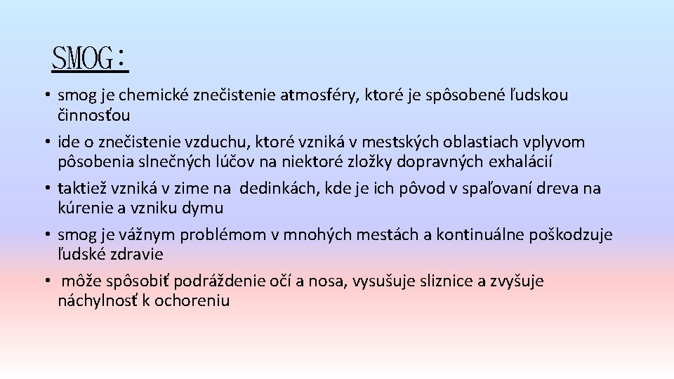 SMOG: • smog je chemické znečistenie atmosféry, ktoré je spôsobené ľudskou činnosťou • ide