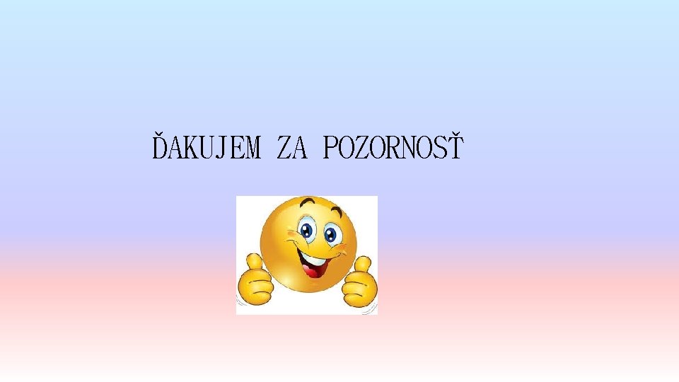 ĎAKUJEM ZA POZORNOSŤ 