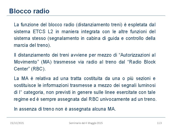 Blocco radio La funzione del blocco radio (distanziamento treni) è espletata dal sistema ETCS