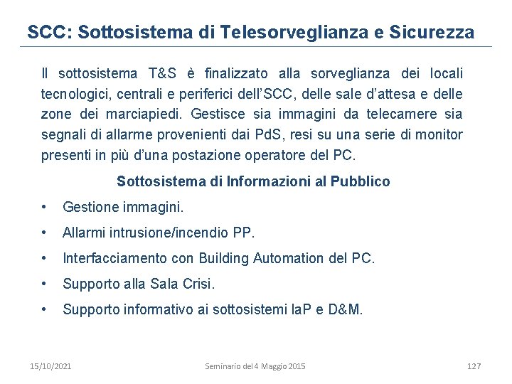 SCC: Sottosistema di Telesorveglianza e Sicurezza Il sottosistema T&S è finalizzato alla sorveglianza dei