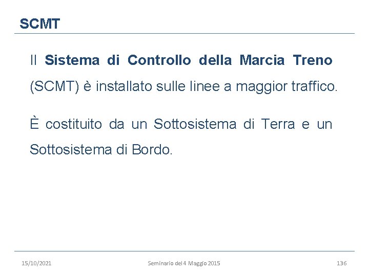 SCMT Il Sistema di Controllo della Marcia Treno (SCMT) è installato sulle linee a