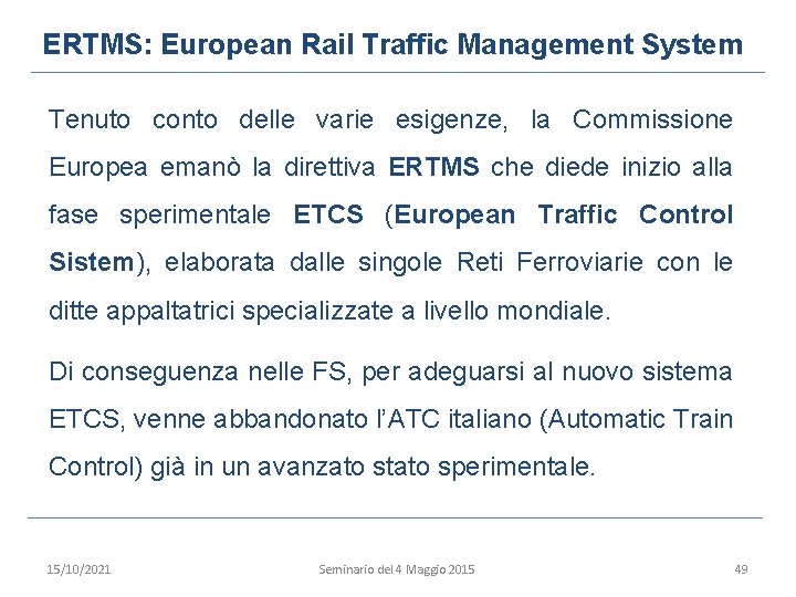 ERTMS: European Rail Traffic Management System Tenuto conto delle varie esigenze, la Commissione Europea
