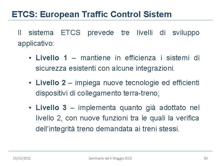 ETCS: European Traffic Control Sistem Il sistema ETCS prevede tre livelli di sviluppo applicativo: