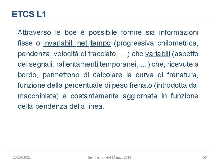 ETCS L 1 Attraverso le boe è possibile fornire sia informazioni fisse o invariabili