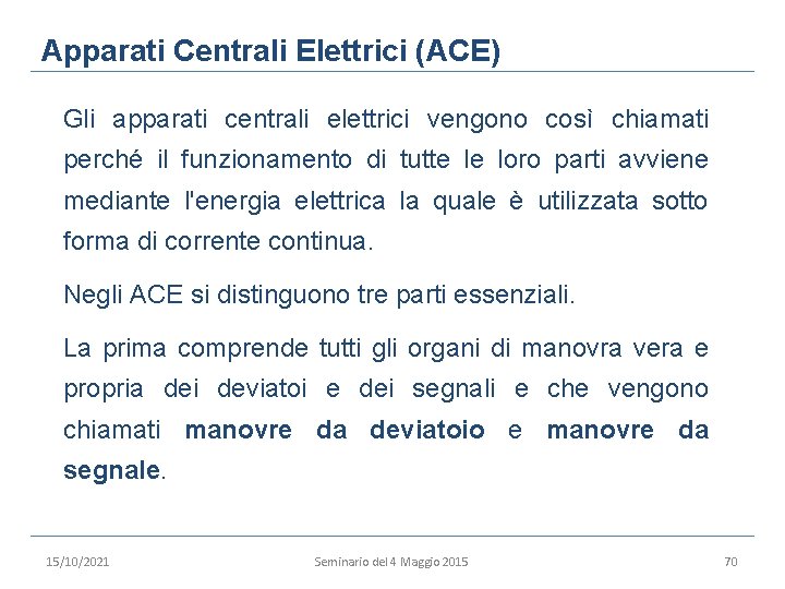 Apparati Centrali Elettrici (ACE) Gli apparati centrali elettrici vengono così chiamati perché il funzionamento