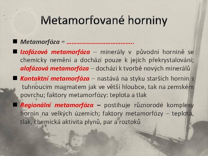 Metamorfované horniny n Metamorfóza = …………………. . n Izofázová metamorfóza – minerály v původní