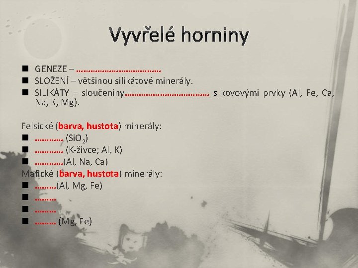 Vyvřelé horniny n GENEZE – ……………… n SLOŽENÍ – většinou silikátové minerály. n SILIKÁTY