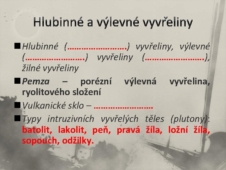 Hlubinné a výlevné vyvřeliny n Hlubinné (…………. ) vyvřeliny, výlevné (…………. ) vyvřeliny (………….