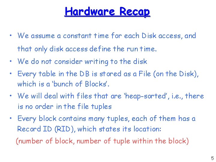 Hardware Recap • We assume a constant time for each Disk access, and that