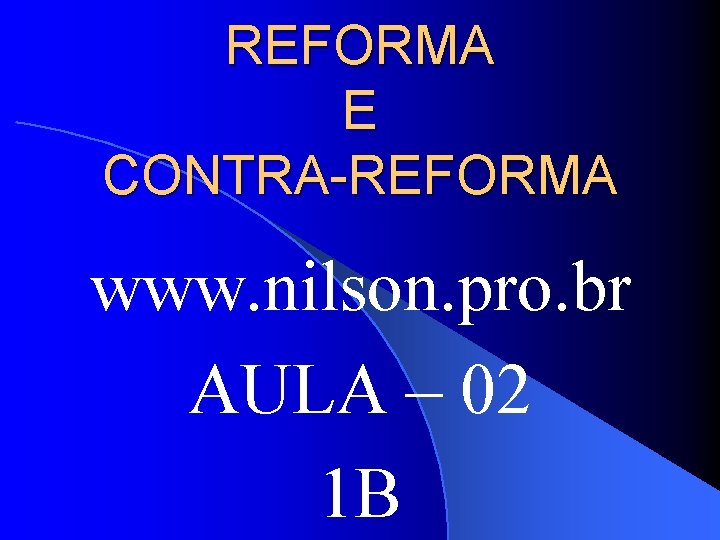 REFORMA E CONTRA-REFORMA www. nilson. pro. br AULA – 02 1 B 