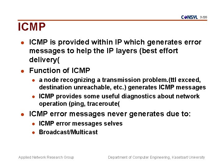 3 /20 ICMP l l ICMP is provided within IP which generates error messages