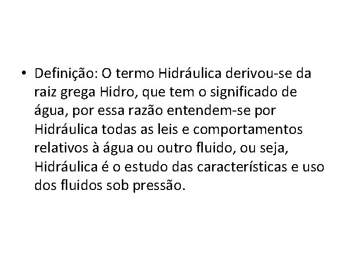  • Definição: O termo Hidráulica derivou-se da raiz grega Hidro, que tem o