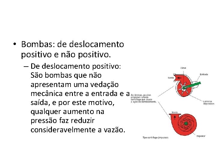  • Bombas: de deslocamento positivo e não positivo. – De deslocamento positivo: São