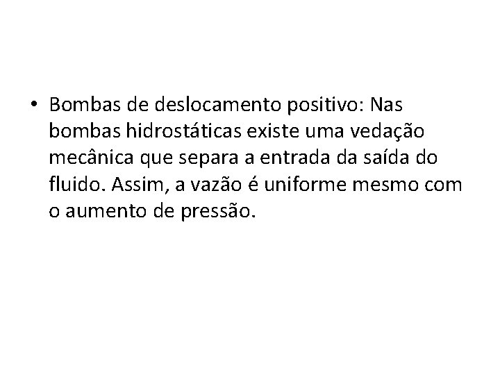  • Bombas de deslocamento positivo: Nas bombas hidrostáticas existe uma vedação mecânica que