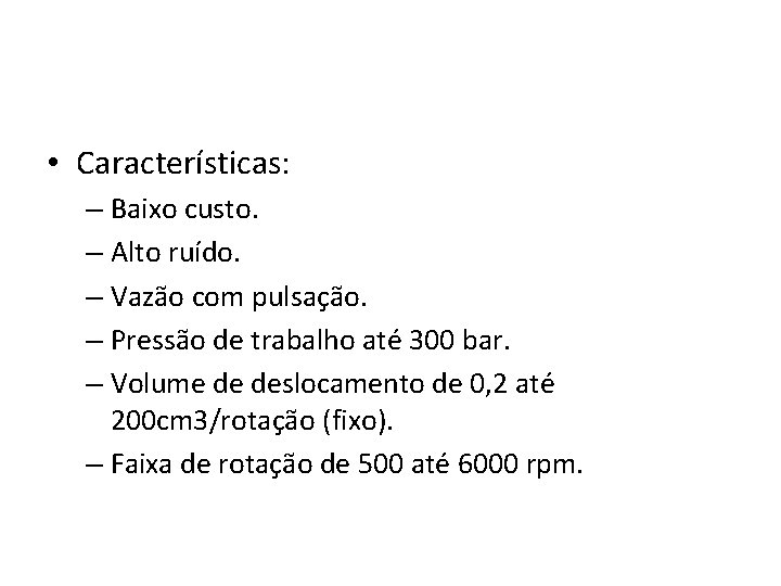  • Características: – Baixo custo. – Alto ruído. – Vazão com pulsação. –