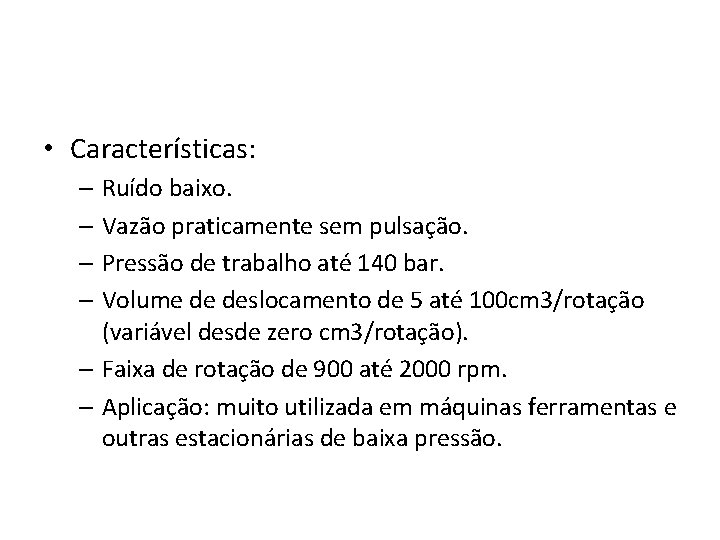  • Características: – Ruído baixo. – Vazão praticamente sem pulsação. – Pressão de