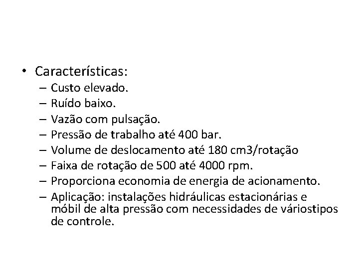  • Características: – Custo elevado. – Ruído baixo. – Vazão com pulsação. –