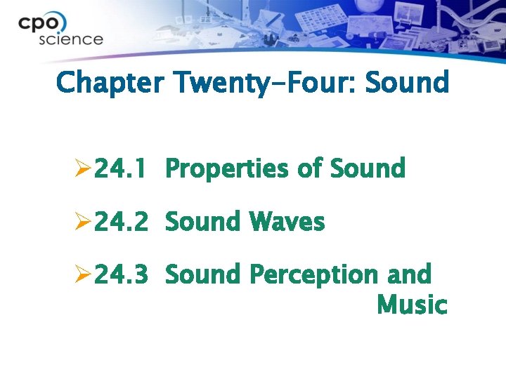 Chapter Twenty-Four: Sound Ø 24. 1 Properties of Sound Ø 24. 2 Sound Waves