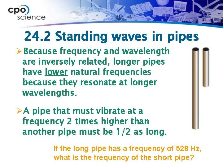 24. 2 Standing waves in pipes ØBecause frequency and wavelength are inversely related, longer