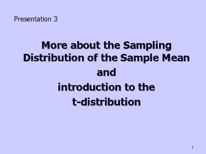Presentation 3 More about the Sampling Distribution of the Sample Mean and introduction to