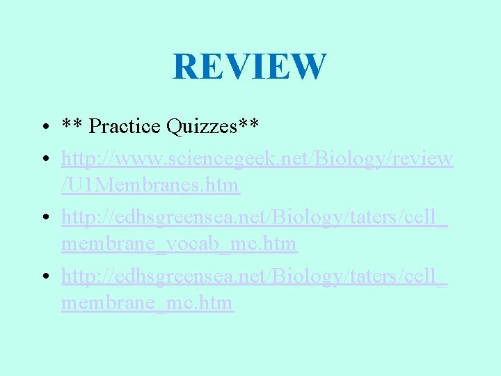 REVIEW • ** Practice Quizzes** • http: //www. sciencegeek. net/Biology/review /U 1 Membranes. htm