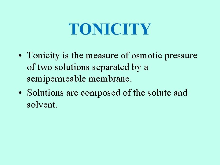 TONICITY • Tonicity is the measure of osmotic pressure of two solutions separated by